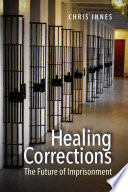 Healing corrections : the future of imprisonment /