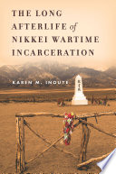 The long afterlife of Nikkei wartime incarceration / Karen M. Inouye.