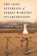 The long afterlife of Nikkei wartime incarceration / Karen M. Inouye.