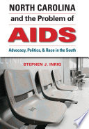 North Carolina & the problem of AIDS advocacy, politics, & race in the South / Stephen Inrig.