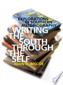 Writing the South through the self : explorations in southern autobiography / John C. Inscoe.
