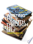 Writing the South through the self explorations in southern autobiography / John C. Inscoe.