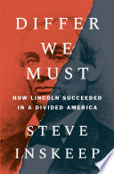 Differ we must : how Lincoln succeeded in a divided America / Steve Inskeep.