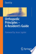 Orthopedic principles--a resident's guide / David Ip ; [foreword by Jesse Jupiter].