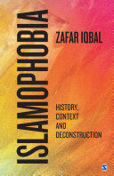 Islamophobia : history, context and deconstruction / Zafar Iqbal.