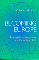 Becoming Europe ; immigration, integration, and the welfare state / Patrick Ireland.