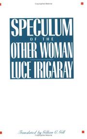 Speculum of the other woman / Luce Irigaray ; translated by Gillian C. Gill.