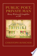 Public poet, private man : Henry Wadsworth Longfellow at 200 / Christoph Irmscher.