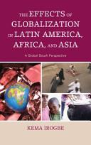 The effects of globalization in Latin America, Africa, and Asia : a global south perspective /