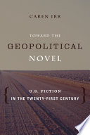 Toward the geopolitical novel : U.S. fiction in the twenty-first century / Caren Irr.