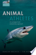 Animal athletes : an ecological and evolutionary approach / Duncan J. Irschick, Timothy E. Higham.