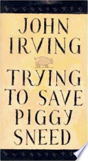 Trying to save Piggy Sneed / John Irving.
