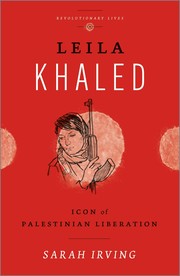 Leila Khaled : icon of Palestinian liberation / Sarah Irving.