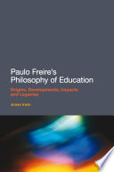 Paulo Freire's philosophy of education origins, developments, impacts and legacies / Jones Irwin.