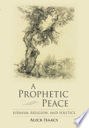 A prophetic peace Judaism, religion, and politics / Alick Isaacs.