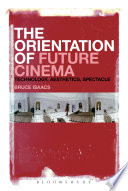 The orientation of future cinema : technology, aesthetics, spectacle /