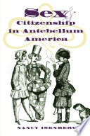 Sex and citizenship in antebellum America / Nancy Isenberg.