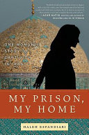 My prison, my home : one woman's story of captivity in Iran / Haleh Esfandiari.
