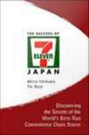 The success of 7-Eleven Japan : discovering the secrets of the world's best-run convenience chain stores /