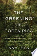 The "greening" of Costa Rica : women, peasants, indigenous peoples, and the remaking of nature /