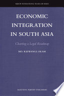 Economic integration in South Asia charting a legal roadmap /