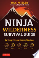 Ninja Wilderness Survival Guide Surviving Extreme Outdoor Situations (Modern Skills from Japan's Greatest Survivalists).