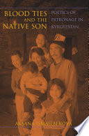 Blood ties and the native son : poetics of patronage in Kyrgyzstan /