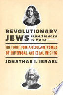 Revolutionary Jews from Spinoza to Marx : the fight for a secular world of universal and equal rights / Jonathan I. Israel.