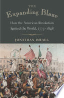 The expanding blaze : how the American Revolution ignited the world, 1775-1848 /