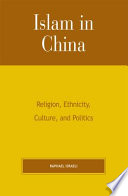 Islam in China : religion, ethnicity, culture, and politics /