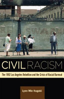 Civil racism : the 1992 Los Angeles rebellion and the crisis of racial burnout / Lynn Mie Itagaki.