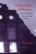 Underworlds of memory : W.G. Sebald's epic journeys through the past / Alan Itkin.