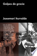 Golpes de gracia / Joxemari Iturralde ; prologo de Ignacio Martinez de Pison.