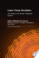 Labor camp socialism : the Gulag in the Soviet totalitarian system / Galina Mikhailovna Ivanova ; translated by Carol Flath ; edited by Donald J. Raleigh.