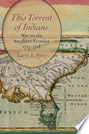 This torrent of Indians : war on the southern frontier, 1715-1728 / Larry E. Ivers.