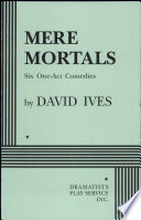 Mere mortals : six one-act comedies / by David Ives.