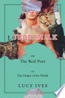 Loudermilk, or, The real poet, or, The origin of the world : a novel / Lucy Ives.