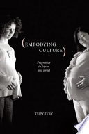 Embodying culture : pregnancy in Japan and Israel /