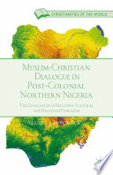 Muslim-Christian dialogue in postcolonial northern Nigeria : the challenges of inclusive cultural and religious pluralism /