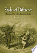 Shades of difference : mythologies of skin color in early modern England / Sujata Iyengar.