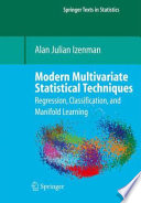 Modern multivariate statistical techniques : regression, classification, and manifold learning / by Alan Julian Izenman.