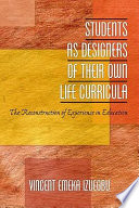 Students as designers of their own life curricula the reconstruction of experience in education / Vincent Emeka Izuegbu.