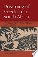 DREAMING OF FREEDOM IN SOUTH AFRICA : literature between critique and utopia.