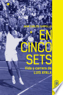 En cinco sets : vida y carrera de Luis Ayala.