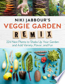 Niki Jabbour's veggie garden remix : 224 new plants to shake up your garden and add variety, flavor, and fun.