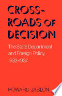 Crossroads Of Decision : the State Department and Foreign Policy, 1933-1937.