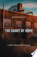 The haunt of home : a journey through America's heartland / Zachary Michael Jack.