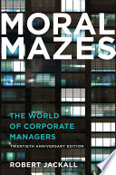 Moral mazes : the world of corporate managers / Robert Jackall.