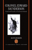 Colonel Edward Saunderson : land and loyalty in Victorian Ireland /