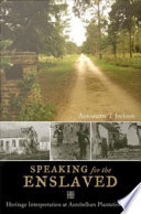 Speaking for the enslaved : heritage interpretation at Antebellum plantation sites /